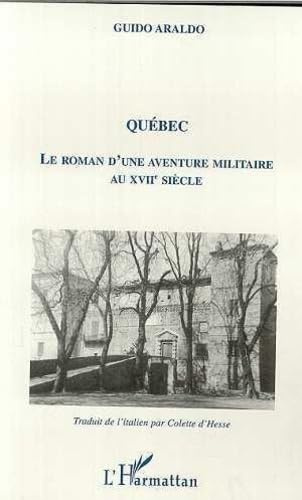 Quebec le Roman d'une Aventure Militaire au Xviie Siec: Le roman d'une aventure militaire au XVIIè siècle