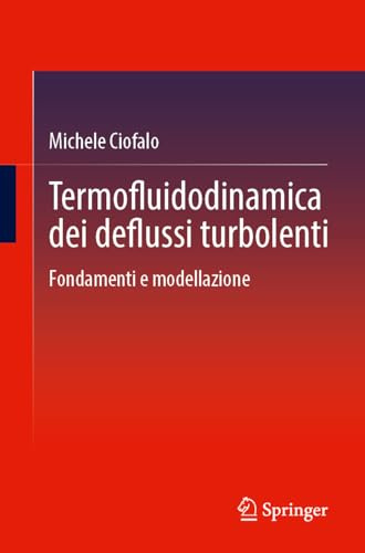 Termofluidodinamica dei deflussi turbolenti: Fondamenti e modellazione (Italian Edition)