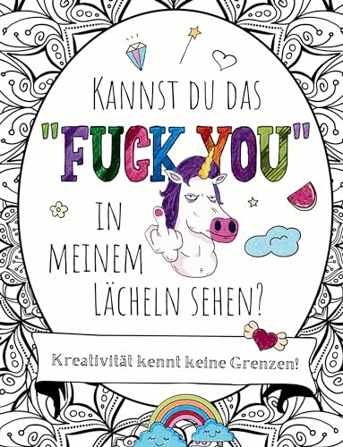 Kreativität kennt keine Grenzen! Kannst du das 'Fuck you' in meinem Lächeln sehen?: Das total verrückte Malbuch mit Fluch- und Schimpfwörtern, coolen Sprüchen auf tollen Mandalas zum Ausmalen!