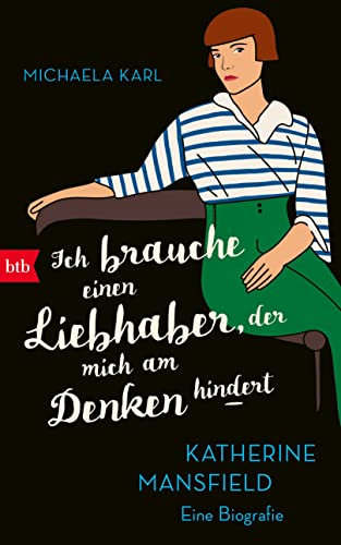Ich brauche einen Liebhaber, der mich am Denken hindert: Katherine Mansfield. Eine Biografie