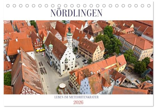 NÖRDLINGEN - Leben im Meteoritenkrater (Tischkalender 2026 DIN A5 quer), CALVENDO Monatskalender: Nördlingen - Mittelalterliches Ambiente in einem Meteoritenkrater (CALVENDO Orte)