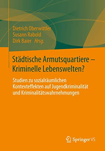 Städtische Armutsquartiere - Kriminelle Lebenswelten?: Studien zu sozialräumlichen Kontexteffekten auf Jugendkriminalität und Kriminalitätswahrnehmungen