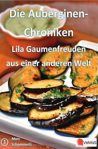 Die Auberginen- Chroniken - Lila Gaumenfreuden aus einer anderen Welt: Kreative Rezepte mit Auberginen