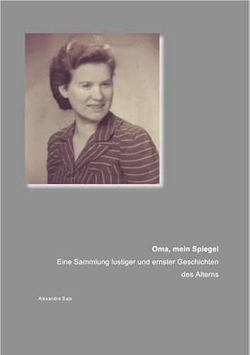 Oma, mein Spiegel: Eine Sammlung lustiger und ernster Geschichten des Alterns