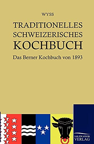 Traditionelles Schweizerisches Kochbuch: Das Berner Kochbuch von 1893