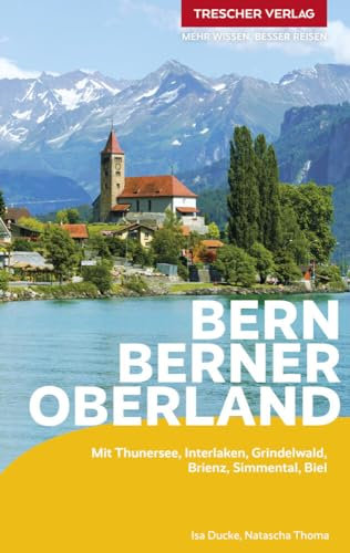 TRESCHER Reiseführer Bern und Berner Oberland: Jungfrauregion, Interlaken, Thun, Emmental, Biel, Berner Seeland Mit vielen Wanderungen