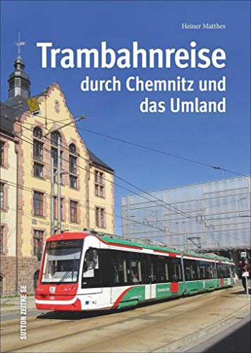 Trambahnreise durch Chemnitz und das Umland, faszinierende Reise mit der Tram durch Chemnitz und das Umland in rund 150 großteils unveröffentlichten ... historischen und aktuellen Fotos