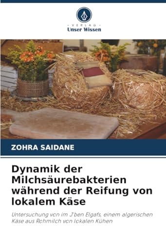Dynamik der Milchsäurebakterien während der Reifung von lokalem Käse: Untersuchung von im J'ben Elgafs, einem algerischen Käse aus Rohmilch von lokalen Kühen