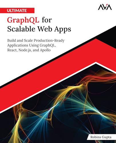 Ultimate GraphQL for Scalable Web Apps: Build and Scale Production-Ready Applications Using GraphQL, React, Node.js, and Apollo (English Edition)