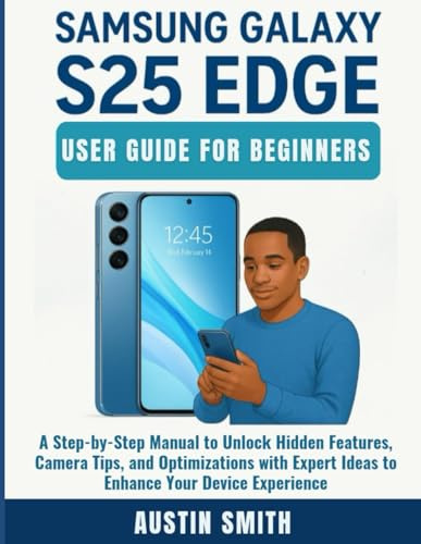 Samsung Galaxy S25 Edge User Guide for Beginners: A Step-by-Step Manual to Unlock Hidden Features, Camera Tips, and Optimizations with Expert Ideas to ... TECH REVIEWS AND GADGETS UPDATES, Band 10)