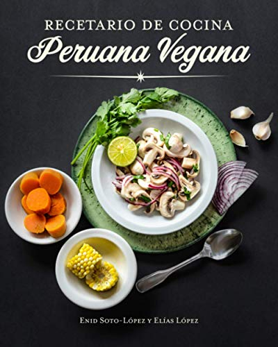 Recetario de Cocina Peruana Vegana: The Peruvian Vegan Cookbook (Spanish Edition)