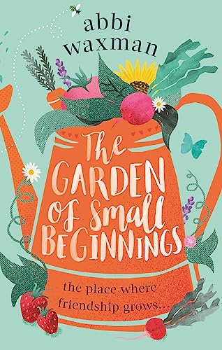 The Garden of Small Beginnings: A gloriously funny and heart-warming springtime read
