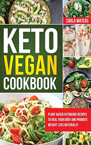 Keto Vegan Cookbook: Plant-Based Ketogenic Recipes To Heal Your Body And Promote Weight Loss Naturally