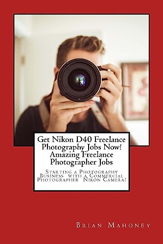 Get Nikon D40 Freelance Photography Jobs Now! Amazing Freelance Photographer Jobs: Starting a Photography Business with a Commercial Photographer Nikon Camera!