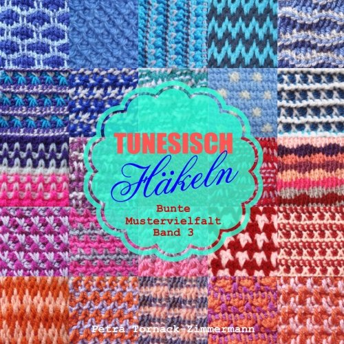 TUNESISCH Häkeln - Band 3: Bunte Mustervielfalt (TUNESISCHE Häkelmuster, Band 3)