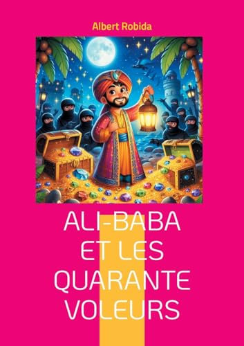 Ali-Baba et les quarante voleurs: Une aventure dans l'Orient mystérieux mêlant ruse, magie et trésors cachés