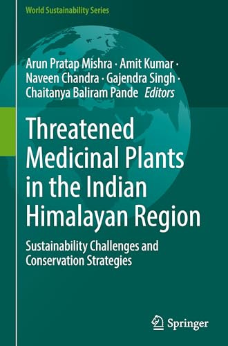 Threatened Medicinal Plants in the Indian Himalayan Region: Sustainability Challenges and Conservation Strategies (World Sustainability Series)