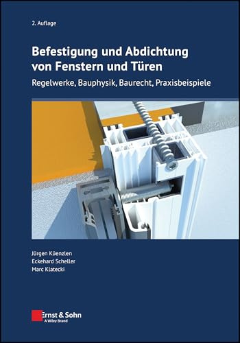 Befestigung und Abdichtung von Fenstern und Türen: Regelwerke, Bauphysik, Baurecht, Praxisbeispiele