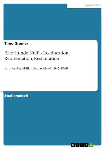 Die Stunde Null - Reeducation, Reorientation, Restauration: Bonner Republik - Deutschland 1945-1949