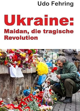 Ukraine: Maidan, die tragische Revolution: Ein Versuch der Rekonstruktion der Ereignisse und Beleuchtung der Hintergründe