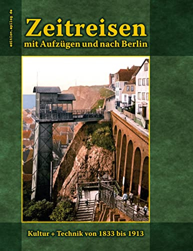 Zeitreisen mit Aufzügen und nach Berlin: Kultur + Technik von 1833 bis 1913