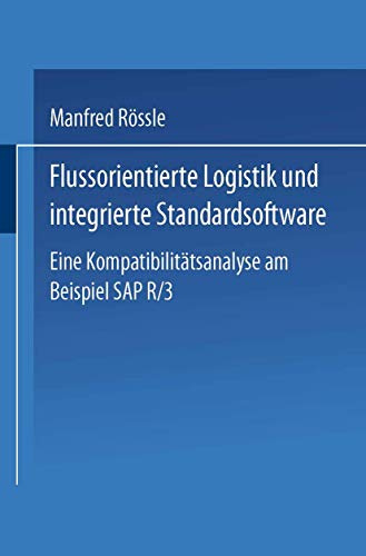 Flussorientierte Logistik und Integrierte Standardsoftware: Eine Kompatibilitätsanalyse am Beispiel SAP R/3 (German Edition)