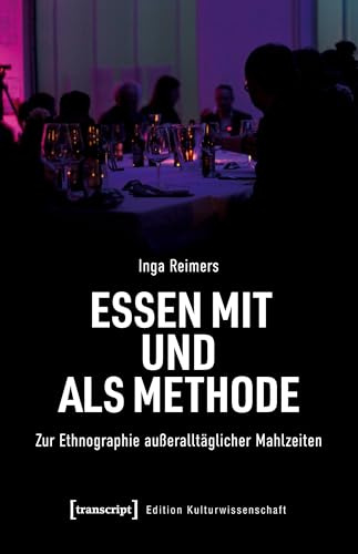 Essen mit und als Methode: Zur Ethnographie außeralltäglicher Mahlzeiten (Edition Kulturwissenschaft)