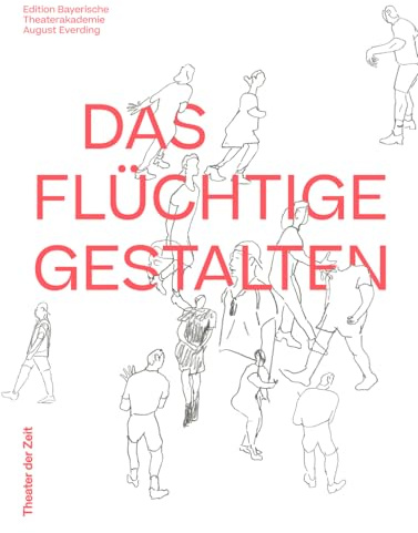 DAS FLÜCHTIGE GESTALTEN: 30 Jahre Bayerische Theaterakademie August Everding