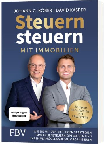 Steuern steuern mit Immobilien: Wie Sie mit den richtigen Strategien Immobiliensteuern optimieren und Ihren Vermögensaufbau organisieren | Aktualisierte und erweiterte Auflage