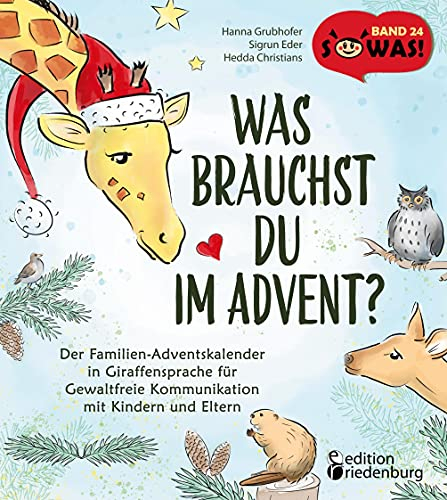 Was brauchst du im Advent? Der Familien-Adventskalender in Giraffensprache für Gewaltfreie Kommunikation mit Kindern und Eltern: Das passende Buch zum ... Was brauchst du? (SOWAS!)