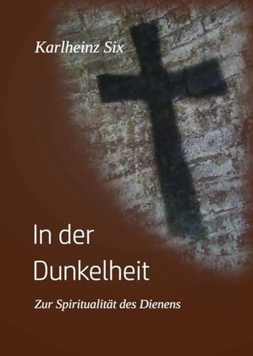 In der Dunkelheit: Zur Spiritualität des Dienens