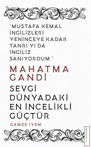 Mahatma Gandi - Sevgi Dünyadaki En İncelikli Güçtür: Mustafa Kemal İngilizleri Yeninceye Kadar Tanrı’yı da İngiliz Sanıyordum