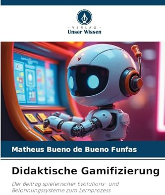 Didaktische Gamifizierung: Der Beitrag spielerischer Evolutions- und Belohnungssysteme zum Lernprozess