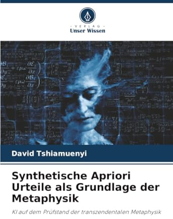 Synthetische Apriori Urteile als Grundlage der Metaphysik: KI auf dem Prüfstand der transzendentalen Metaphysik