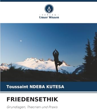 FRIEDENSETHIK: Grundlagen, Theorien und Praxis