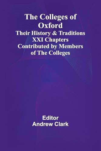 The Colleges Of Oxford: Their History And Traditions; Xxi Chapters Contributed By Members Of The Colleges