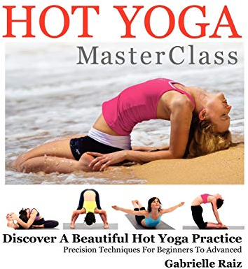 Hot Yoga MasterClass: Discover a Beautiful Hot Yoga Practice, Precision Techniques for Beginners to Advanced (Black & White Edition)