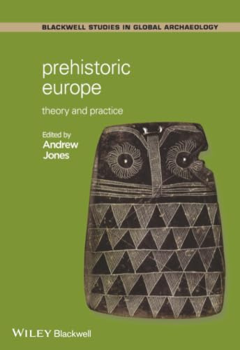 Prehistoric Europe: Theory and Practice (Wiley Blackwell Studies in Global Archaeology)