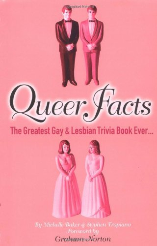 Queer Facts: The Greatest Gay & Lesbian Trivia Book Ever: The Greatest Gay and Lesbian Trivia Book Ever...