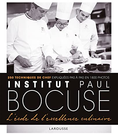 Institut Paul Bocuse - L'école de l'excellence culinaire: 250 techniques de chef expliquées pas à pas en 1800 photos