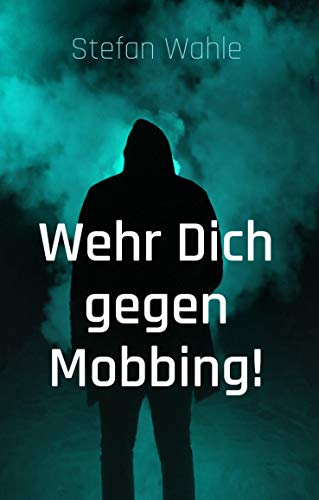 Wehr Dich gegen Mobbing!: Hilfe und Anleitung zur Gegenwehr