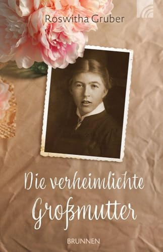 Die verheimlichte Großmutter: Eine authentische Lebensgeschichte aus Bayern über das tabuisierte Kapitel Euthanasie in der NS-Zeit - Eine Enkelin auf der Suche nach Wahrheit und Erinnerung