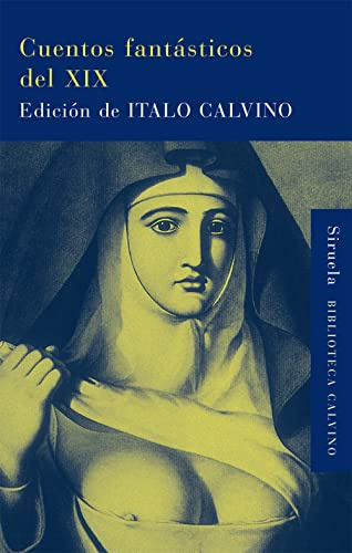 Cuentos fantásticos del XIX: Lo fantástico visionario/Lo fantástico cotidiano: 17 (Biblioteca Italo Calvino)