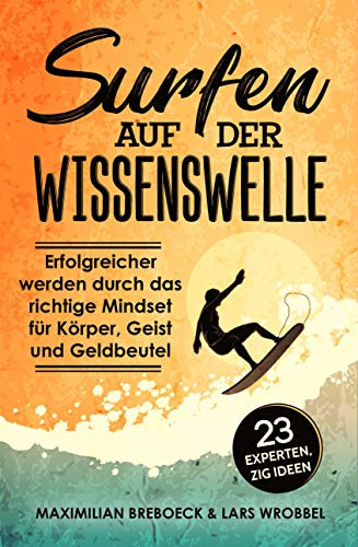 Surfen auf der Wissenswelle: Erfolgreicher werden durch das richtige Mindset für Körper, Geist und Geldbeutel