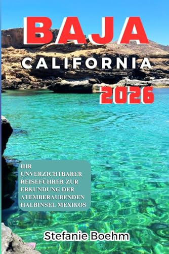Baja California REISEFÜHRER 2026: Ihr unverzichtbarer Reiseführer zur Erkundung der atemberaubenden Halbinsel Mexikos