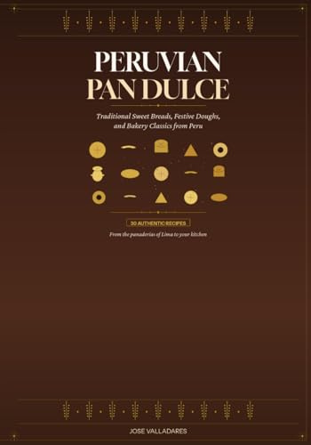 Peruvian Pan Dulce: Traditional Sweet Breads, Festive Doughs, and Bakery Classics from Peru