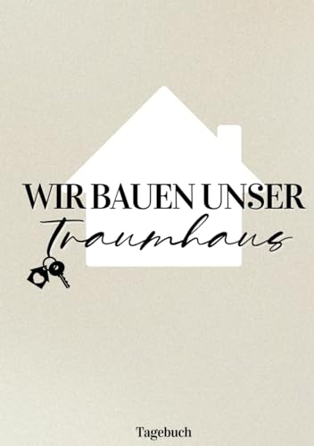 Wir bauen unser Traumhaus: Hausbau Tagebuch für Bauherren | Bautagebuch zur Dokumentation deines Bauprojekts inkl. Checklisten und Platz für Fotos