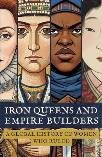 Iron Queens and Empire Builders: A Global History of Women Who Ruled (Young Historians Library)