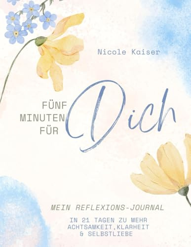 Fünf Minuten für Dich: Dein Weg zu mehr Achtsamkeit, Klarheit & Selbstliebe Workbook