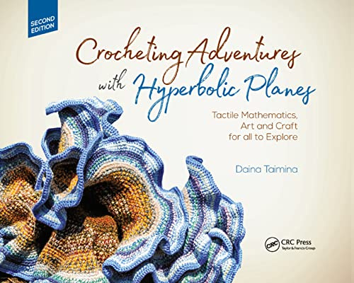 Crocheting Adventures with Hyperbolic Planes: Tactile Mathematics, Art and Craft for all to Explore, Second Edition (AK Peters/CRC Recreational Mathematics Series)